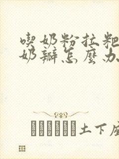 吃奶粉拉粑粑有奶瓣怎么办