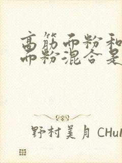 高筋面粉和低筋面粉混合是中筋面粉吗