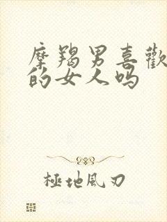 摩羯男喜欢聪明的女人吗