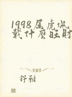 1998属虎佩戴什么旺财