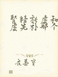 肾精亏虚和肾阴虚先补哪个