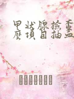 甲状腺检查做什么项目抽血化验