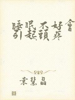 睡眠不好会不会引起头疼