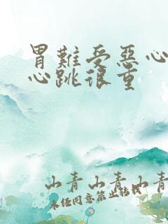 胃难受恶心想吐心跳很重