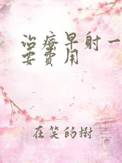 治疗早射一般需要费用