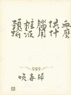 颈椎脑供血不足输液用什么药