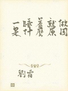 一睡着就做噩梦是什么原因造成的