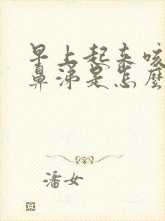 早上起来咳嗽流鼻涕是怎么回事