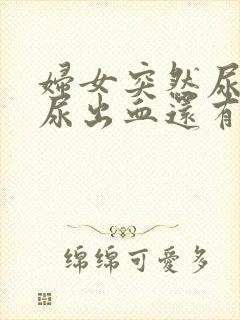 妇女突然尿痛,尿出血还有红色物体