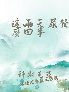 这两天尿发黄怎么回事