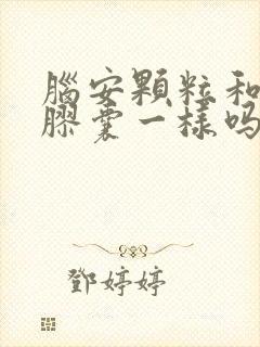 脑安颗粒和脑安胶囊一样吗