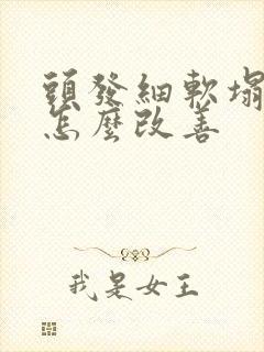 头发细软塌稀少怎么改善