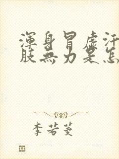 浑身冒虚汗,四肢无力是怎么回事