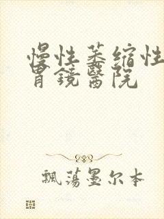 慢性萎缩性胃炎胃镜医院