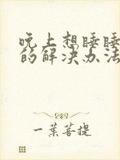 晚上想睡睡不着的解决办法