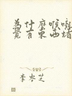 为什么喉咙总感觉有东西堵着打嗝