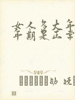 女人多大年龄更年期是正常