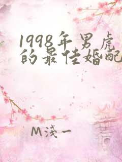 1998年男虎的最佳婚配属相