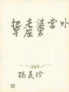 把老婆当外人的星座男