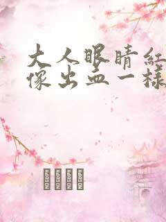 大人眼睛红红的像出血一样是怎么回事