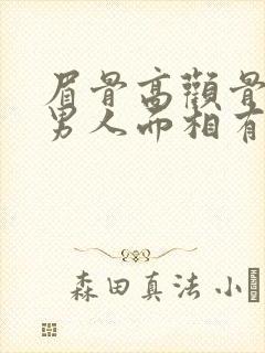 眉骨高颧骨高的男人面相有什么说法