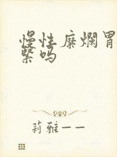 慢性糜烂胃炎要紧吗