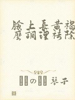 脸上长黄褐斑怎么调理祛除