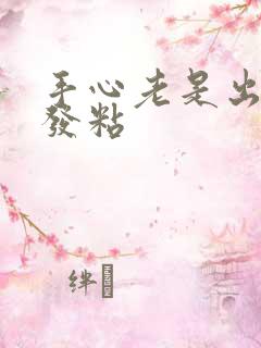 手心老是出汗,发粘