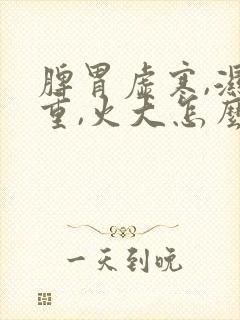 脾胃虚寒,湿气重,火大怎么办