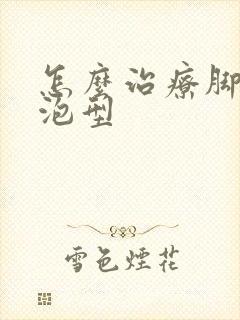 怎么治疗脚气水泡型