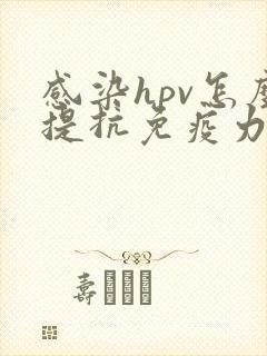 感染hpv怎么提抗免疫力