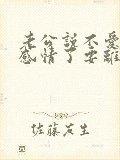 老公说不爱了没感情了要离婚怎么挽回