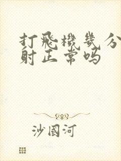 打飞机几分钟就射正常吗