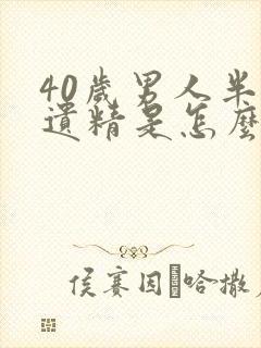 40岁男人半夜遗精是怎么回事