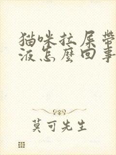 猫咪拉屎带血粘液怎么回事