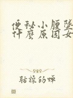 便秘小腹坠胀是什么原因女性