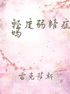 轻度弱精症能治吗