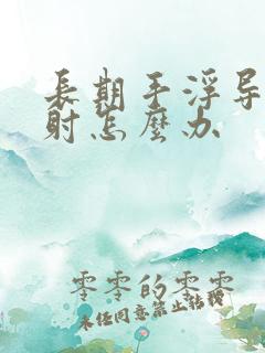 长期手浮导致早射怎么办