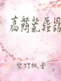 有哪些原因引起胸闷气短的症状