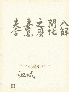 夫妻之间八字不合怎么化解