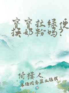 宝宝拉绿便需要换奶粉吗?