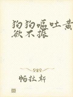 狗狗呕吐黄水食欲不振