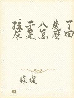 孩子八岁了还尿床是怎么回事