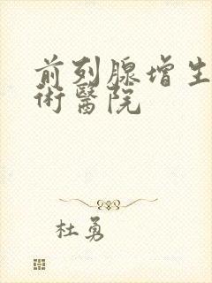 前列腺增生电切术医院