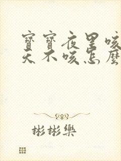 宝宝夜里咳嗽白天不咳怎么回事