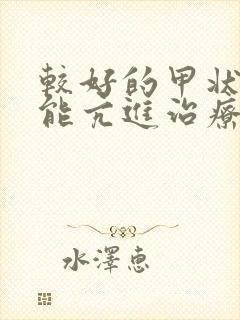 较好的甲状腺机能亢进治疗医院