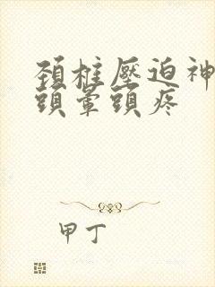 颈椎压迫神经后头晕头疼