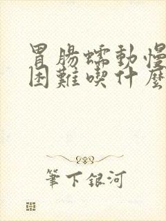 胃肠蠕动慢排便困难吃什么药