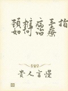 颈椎病手指麻木如何治疗