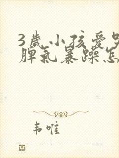 3岁小孩爱哭闹脾气暴躁怎么办